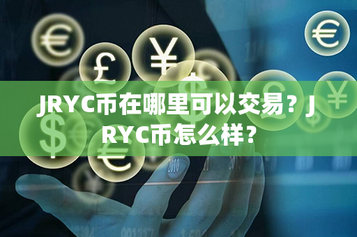 JRYC币在哪里可以交易？JRYC币怎么样？第1张-链盟网