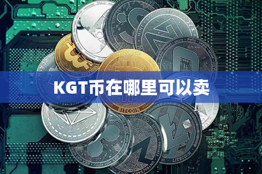 KGT币在哪里可以卖第1张-链盟网