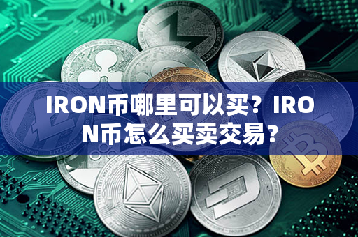 IRON币哪里可以买？IRON币怎么买卖交易？第1张-链盟网