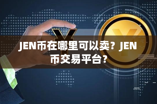 JEN币在哪里可以卖？JEN币交易平台？第1张-链盟网