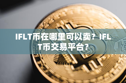 IFLT币在哪里可以卖？IFLT币交易平台？第1张-链盟网