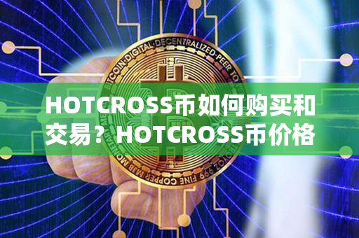 HOTCROSS币如何购买和交易？HOTCROSS币价格最近走势图分析？第1张-链盟网