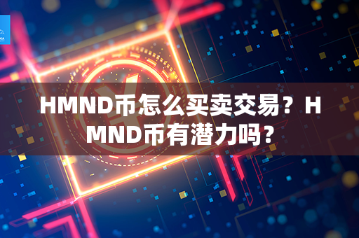 HMND币怎么买卖交易？HMND币有潜力吗？第1张-链盟网