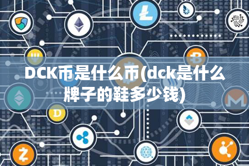 DCK币是什么币(dck是什么牌子的鞋多少钱)第1张-链盟网