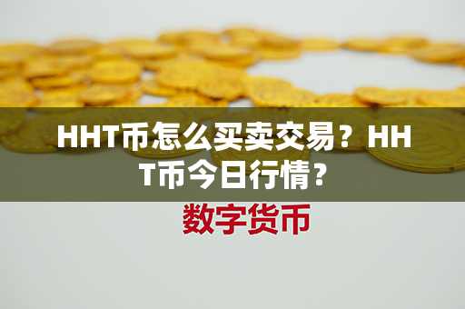 HHT币怎么买卖交易？HHT币今日行情？第1张-链盟网