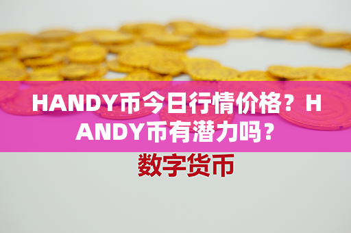 HANDY币今日行情价格？HANDY币有潜力吗？第1张-链盟网