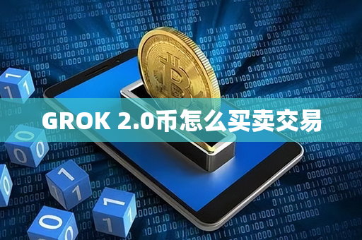 GROK 2.0币怎么买卖交易第1张-链盟网