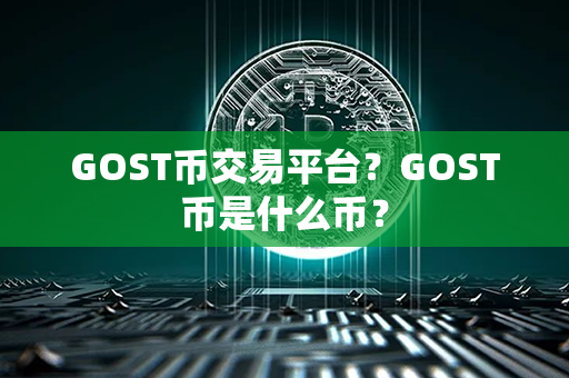 GOST币交易平台？GOST币是什么币？第1张-链盟网