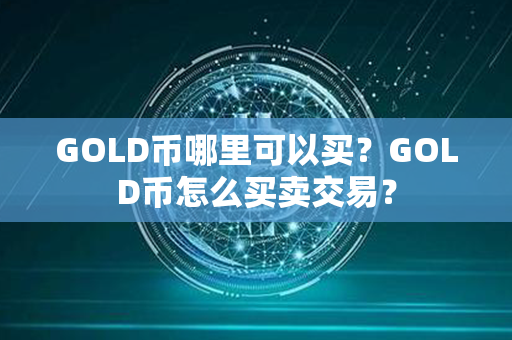 GOLD币哪里可以买？GOLD币怎么买卖交易？