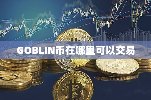 GOBLIN币在哪里可以交易第1张-链盟网