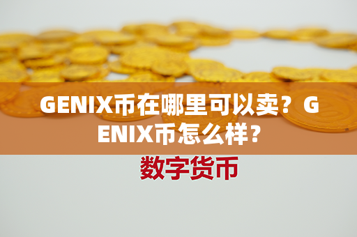 GENIX币在哪里可以卖？GENIX币怎么样？