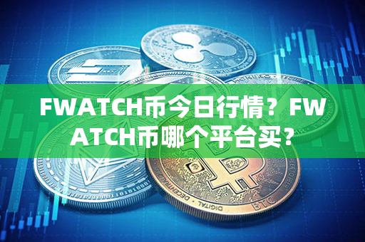 FWATCH币今日行情？FWATCH币哪个平台买？第1张-链盟网