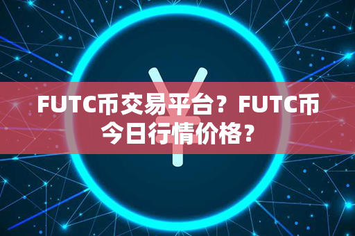 FUTC币交易平台？FUTC币今日行情价格？