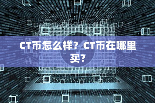 CT币怎么样？CT币在哪里买？