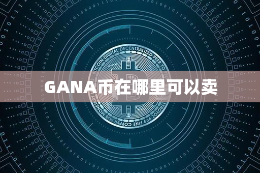 GANA币在哪里可以卖