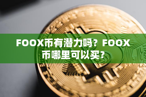 FOOX币有潜力吗？FOOX币哪里可以买？