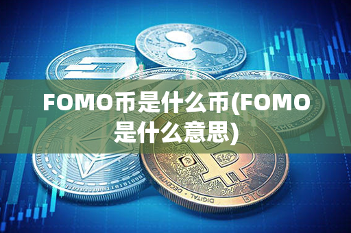 FOMO币是什么币(FOMO是什么意思)