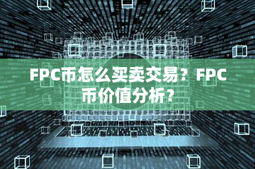 FPC币怎么买卖交易？FPC币价值分析？第1张-链盟网