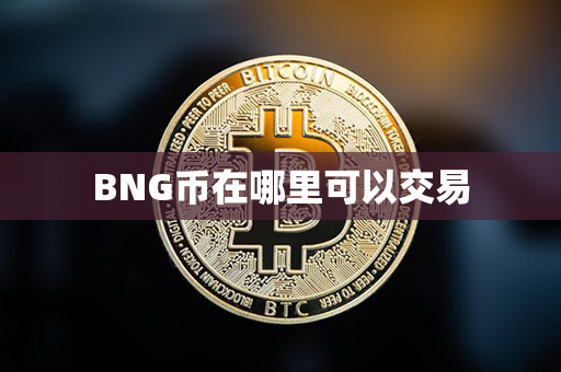 BNG币在哪里可以交易第1张-链盟网