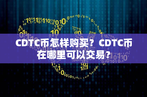 CDTC币怎样购买？CDTC币在哪里可以交易？