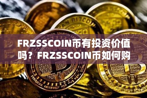 FRZSSCOIN币有投资价值吗？FRZSSCOIN币如何购买和交易？