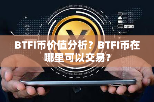 BTFI币价值分析？BTFI币在哪里可以交易？第1张-链盟网