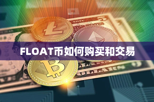 FLOAT币如何购买和交易第1张-链盟网