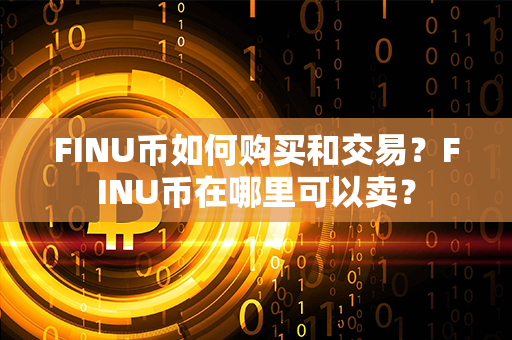 FINU币如何购买和交易？FINU币在哪里可以卖？第1张-链盟网