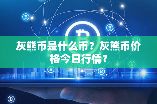 灰熊币是什么币？灰熊币价格今日行情？第1张-链盟网