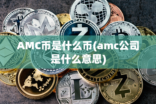 AMC币是什么币(amc公司是什么意思)第1张-链盟网