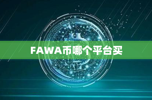 FAWA币哪个平台买第1张-链盟网