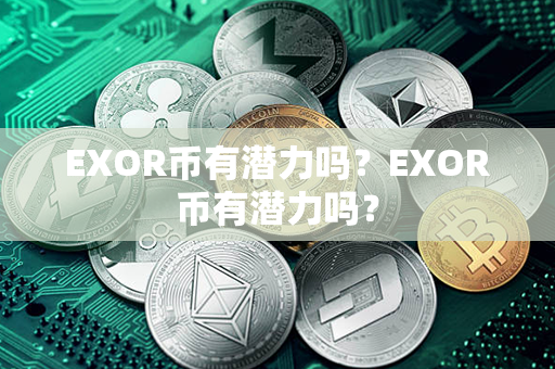 EXOR币有潜力吗？EXOR币有潜力吗？