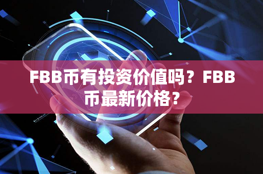 FBB币有投资价值吗？FBB币最新价格？第1张-链盟网