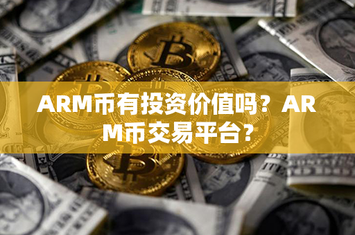 ARM币有投资价值吗？ARM币交易平台？第1张-链盟网