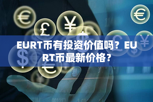 EURT币有投资价值吗？EURT币最新价格？