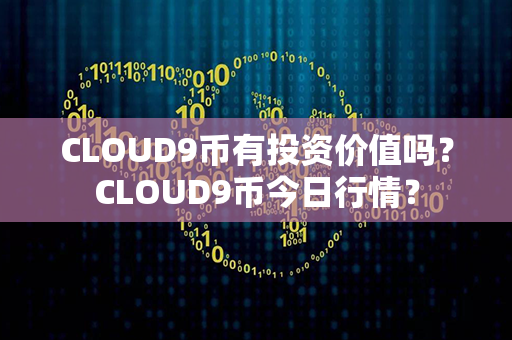 CLOUD9币有投资价值吗？CLOUD9币今日行情？