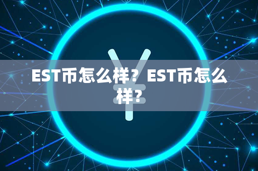 EST币怎么样？EST币怎么样？第1张-链盟网