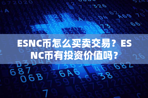 ESNC币怎么买卖交易？ESNC币有投资价值吗？第1张-链盟网