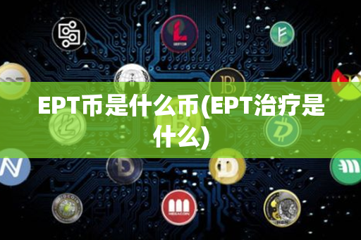 EPT币是什么币(EPT治疗是什么)