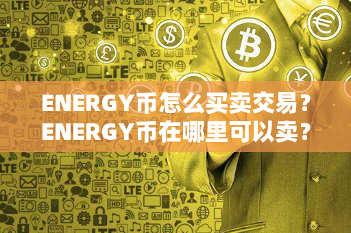 ENERGY币怎么买卖交易？ENERGY币在哪里可以卖？第1张-链盟网