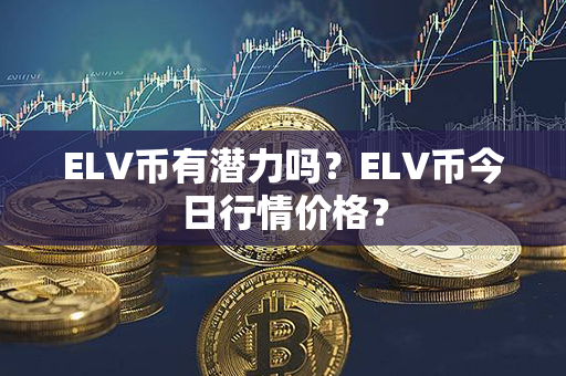 ELV币有潜力吗？ELV币今日行情价格？第1张-链盟网