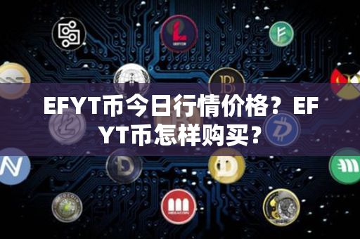 EFYT币今日行情价格？EFYT币怎样购买？第1张-链盟网