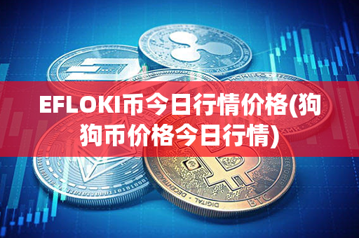 EFLOKI币今日行情价格(狗狗币价格今日行情)第1张-链盟网