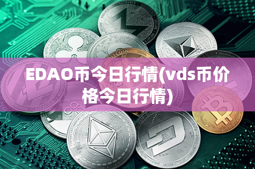 EDAO币今日行情(vds币价格今日行情)