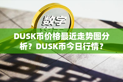 DUSK币价格最近走势图分析？DUSK币今日行情？第1张-链盟网