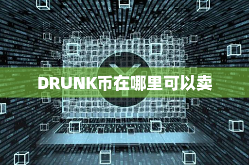 DRUNK币在哪里可以卖第1张-链盟网