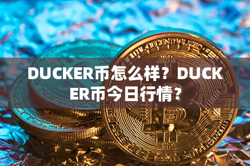 DUCKER币怎么样？DUCKER币今日行情？