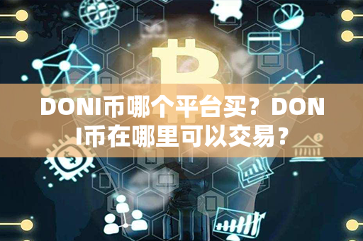 DONI币哪个平台买？DONI币在哪里可以交易？