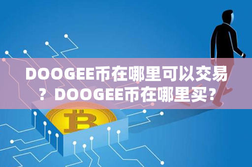 DOOGEE币在哪里可以交易？DOOGEE币在哪里买？第1张-链盟网