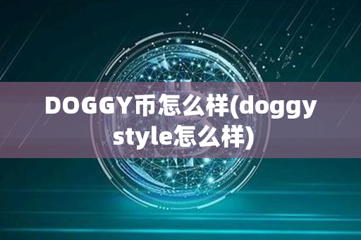 DOGGY币怎么样(doggy style怎么样)